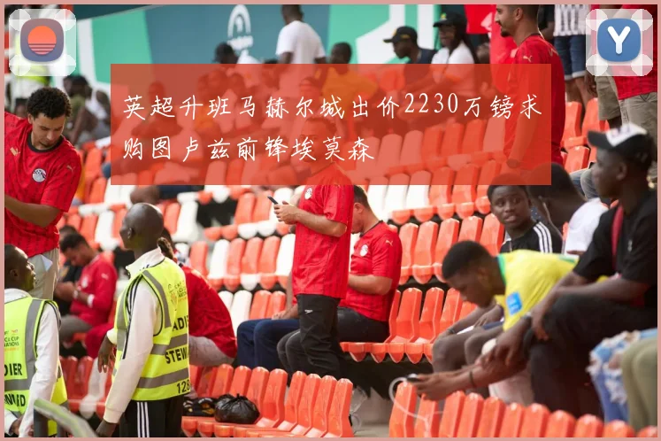 英超升班马赫尔城出价2230万镑求购图卢兹前锋埃莫森