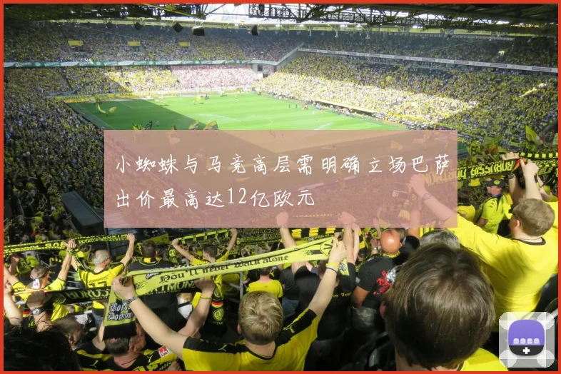 小蜘蛛与马竞高层需明确立场巴萨出价最高达12亿欧元